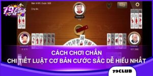 Cách Chơi Chắn - Chi Tiết Luật Cơ Bản Cước Sắc Dễ Hiểu Nhất